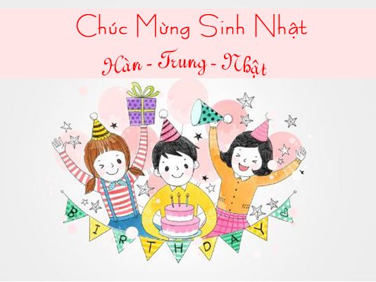 Những câu chúc mừng sinh nhật tiếng Hàn, Nhật, Trung hay nhất